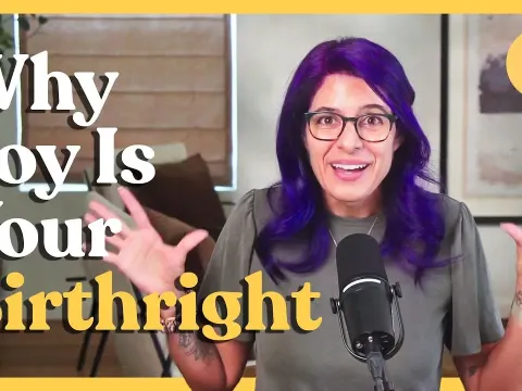 Why Joy Is Your Birthright and Not Something You Have to Earn